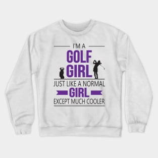 I'm A Golf Girl Just Like A Normal Girl Except Much Cooler Crewneck Sweatshirt